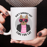 Free Shipping Worldwide - Ain't Nobody Got Time For Cat -  Dog Mug [Gift Idea - Makes A Fun Present]