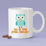 Free Shipping Worldwide - Owl Be Your Crying Shoulder [Funny Owl Coffee Mug] - Gift Idea