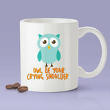 Owl Be Your Crying Shoulder [Funny Owl Coffee Mug] - Gift Idea