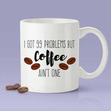 I Got 99 Problems, But Coffee Ain't One [Gift Idea - Makes A Fun Present] [For Him / For Her] Cute Coffee Mug