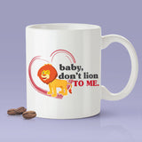 Free Shipping Worldwide - Baby Don't Lion To Me [Gift Idea For Him or Her - Makes A Fun Present] Cute Lion