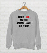 I Only Love My Bed And My Girlfriend I'm Sorry - Drake Parody Sweatshirt - God's Plan - Funny Drake Gift