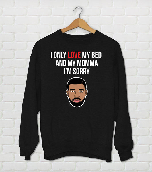 I Only Love My Bed And My Momma - Drake Parody Sweatshirt - God's Plan Pillow - Funny Drake Gift - Black Color Sweatshirt