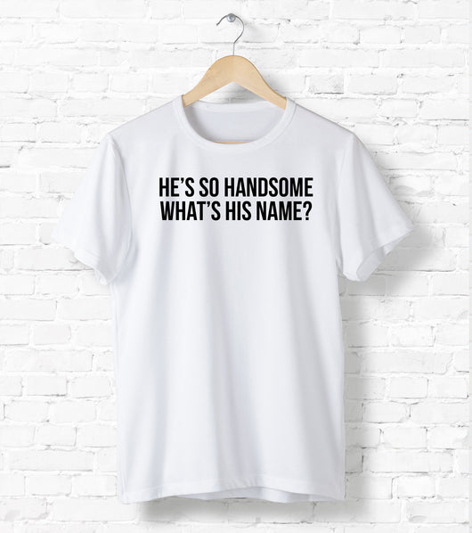 He's So Handsome What's His Name? Inspired By Cardi B Lyrics For Him/For Her] Unisex T-Shirt XS/Small/Medium/Large/XL - White / Gray